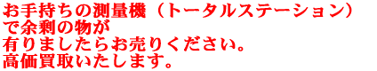 お手持ちの測量機（トータルステーション）で余剰の物が 有りましたらお売りください。 高価買取いたします。 