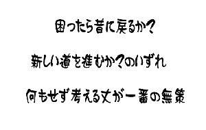 あの時この時　何とかしたから今が有る 何とかしよう　何とかなるよ さあ何をする　何が大事