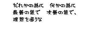 あの時この時　何とかしたから今が有る 何とかしよう　何とかなるよ さあ何をする　何が大事